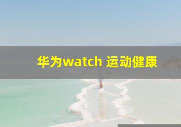 华为watch 运动健康